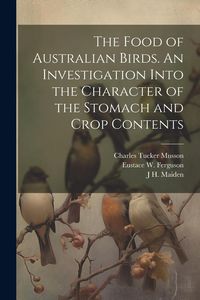 Produktbild: The Food of Australian Birds. An Investigation Into the Character of the Stomach and Crop Contents
