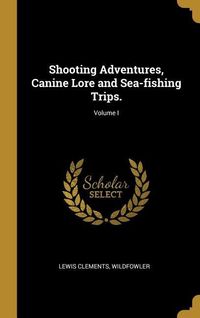 Produktbild: Shooting Adventures, Canine Lore and Sea-fishing Trips.; Volume I