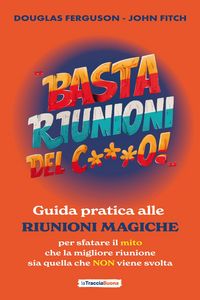 Produktbild: Basta riunioni del c***o! Guida pratica alle riunioni magiche. Per sfatare il mito che la migliore riunione sia quella che NON viene svolta