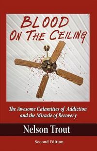 Produktbild: Blood on the Ceiling: The Awesome Calamities of Addiction and the Miracle of Recovery