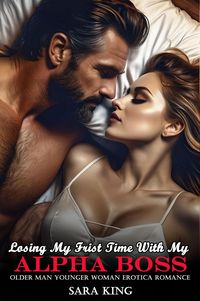 Produktbild: Losing My Frist Time With My Alpha Boss: Older Man Younger Woman Erotica Romance (Her Forbidden Age Gap Romance, #5)