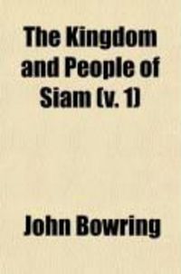 Produktbild: The Kingdom and People of Siam (Volume 1); With a Narrative of the Mission to That Country in 1855
