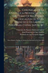 Produktbild: Chronicas De La Apostolica Provincia De S. Gregorio De Religiosos Descalzos De N.s.p.s. Francisco En Las Islas Philipinas, China, Japon, &c: Parte Pri
