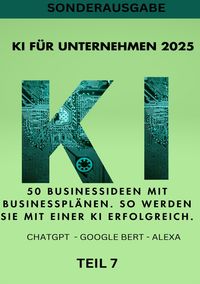 Produktbild: KI BUSINESS BOOKS / KI F&Uuml;R UNTERNEHMEN 2025 50 Businessideen mit Businesspl&auml;nen. So werden Sie mit einer KI erfolgreich. TEIL 7
