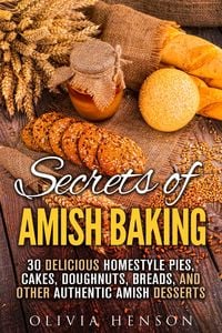 Produktbild: Secrets of Amish Baking: 30 Delicious Homestyle Pies, Cakes, Doughnuts, Breads, and Other Authentic Amish Desserts (Homestyle Baking & Amish Recipes)