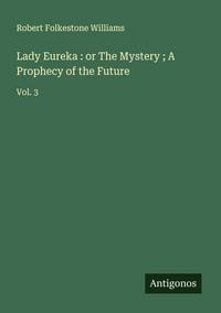 Produktbild: Lady Eureka : or The Mystery ; A Prophecy of the Future