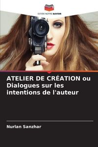 Produktbild: ATELIER DE CR&Eacute;ATION ou Dialogues sur les intentions de l'auteur