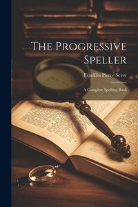 Produktbild: The Progressive Speller: A Complete Spelling Book