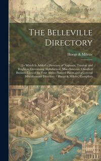 Produktbild: The Belleville Directory: To Which is Added a Directory of Napanee, Trenton and Brighton, Containing Alphabetical, Miscellaneous, Classified Bus