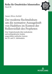 Produktbild: Der moderne Rechtsdiskurs um die normative Aussagekraft von Hadithen im Kontext der Rollenvielfalt des Propheten