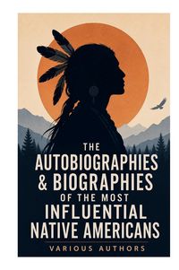 Produktbild: The Autobiographies & Biographies of the Most Influential Native Americans