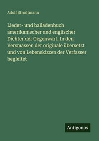 Produktbild: Lieder- und balladenbuch amerikanischer und englischer Dichter der Gegenwart. In den Versmassen der originale &uuml;bersetzt und von Lebenskizzen der Verfa