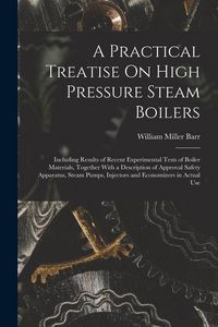Produktbild: A Practical Treatise On High Pressure Steam Boilers: Including Results of Recent Experimental Tests of Boiler Materials, Together With a Description o