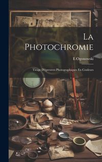 Produktbild: La Photochromie: Tirage D'&eacute;preuves Photographiques En Couleurs