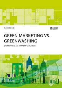 Produktbild: Green Marketing vs. Greenwashing. Weltrettung als Marketingstrategie
