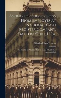 Produktbild: Asking for Suggestions from Employes at National Cash Register Company, Dayton, Ohio, U.S.a.: An Exhibit of What the System Is and What It Has Accompl