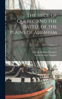 Produktbild: The Siege of Quebec and the Battle of the Plains of Abraham; Volume 6