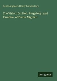 Produktbild: The Vision. Or, Hell, Purgatory, and Paradise, of Dante Alighieri