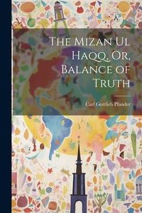 Produktbild: The Mizan Ul Haqq, Or, Balance of Truth