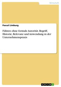 Produktbild: F&uuml;hren ohne formale Autorit&auml;t. Begriff, Historie, Relevanz und Anwendung in der Unternehmenspraxis