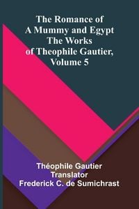 Produktbild: The Romance of a Mummy and Egypt; The Works of Theophile Gautier, Volume 5
