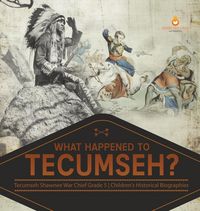 Produktbild: What Happened to Tecumseh? | Tecumseh Shawnee War Chief Grade 5 | Children's Historical Biographies