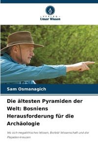 Produktbild: Die &auml;ltesten Pyramiden der Welt: Bosniens Herausforderung f&uuml;r die Arch&auml;ologie