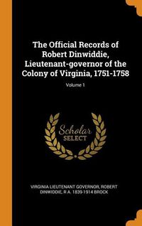 Produktbild: The Official Records of Robert Dinwiddie, Lieutenant-Governor of the Colony of Virginia, 1751-1758; Volume 1