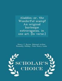 Produktbild: Aladdin; Or, the Wonderful Scamp! an Original Burlesque Extravaganza, in One Act. [in Verse.] - Scholar's Choice Edition