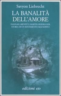 Produktbild: La banalit&agrave; dell'amore. Hannah Arendt e Martin Heidegger, storia di un sentimento mai sopito