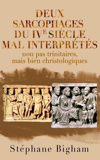 Produktbild: Deux sarcophages du IVe si&egrave;cle mal interpr&eacute;t&eacute;s : non pas trinitaires, mais bien christologiques