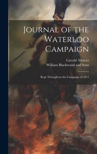 Produktbild: Journal of the Waterloo Campaign; Kept Throughout the Campaign of 1815
