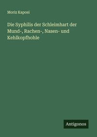 Produktbild: Die Syphilis der Schleimhart der Mund-, Rachen-, Nasen- und Kehlkopfhohle