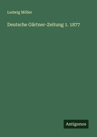 Produktbild: Deutsche G&auml;rtner-Zeitung 1. 1877