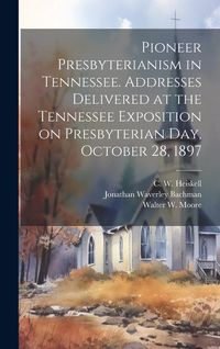 Produktbild: Pioneer Presbyterianism in Tennessee. Addresses Delivered at the Tennessee Exposition on Presbyterian Day, October 28, 1897