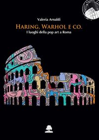 Produktbild: Haring, Warhol e Co. I luoghi della pop art a Roma