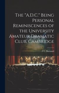 Produktbild: The "A.D.C." Being Personal Reminiscences of the University Amateur Dramatic Club, Cambridge