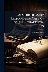 Produktbild: Memoir of Mary Richardson, Wife of Josiah Richardson, Jun