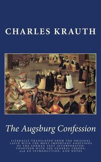 Produktbild: The Augsburg Confession: Literally Translated from The Original Latin with The Most Important Additions Of The German Text Incorporated: Togeth