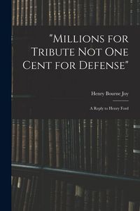Produktbild: "Millions for Tribute not one Cent for Defense": A Reply to Henry Ford