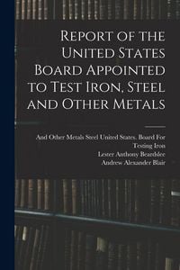 Produktbild: Report of the United States Board Appointed to Test Iron, Steel and Other Metals