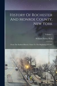 Produktbild: History Of Rochester And Monroe County, New York: From The Earliest Historic Times To The Beginning Of 1907; Volume 1