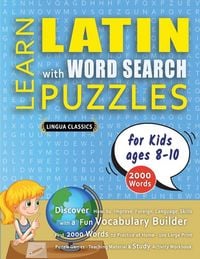 Produktbild: LEARN LATIN WITH WORD SEARCH PUZZLES FOR KIDS 8 - 10 - Discover How to Improve Foreign Language Skills with a Fun Vocabulary Builder. Find 2000 Words to Practice at Home - 100 Large Print Puzzle Games - Teaching Material, Study Activity Workbook