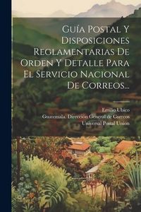 Produktbild: Gu&iacute;a Postal Y Disposiciones Reglamentarias De Orden Y Detalle Para El Servicio Nacional De Correos...