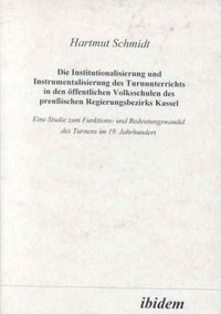 Produktbild: Die Institutionalisierung und Instrumentalisierung des Turnunterrichts in den &ouml;ffentlichen Volksschulen des preussischen Regierungsbezirks Kassel