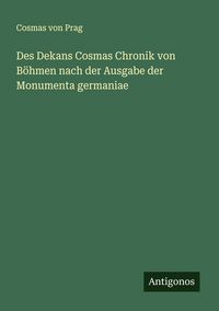 Produktbild: Des Dekans Cosmas Chronik von B&ouml;hmen nach der Ausgabe der Monumenta germaniae