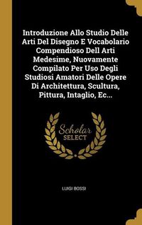 Produktbild: Introduzione Allo Studio Delle Arti Del Disegno E Vocabolario Compendioso Dell Arti Medesime, Nuovamente Compilato Per Uso Degli Studiosi Amatori Delle Opere Di Architettura, Scultura, Pittura, Intaglio, Ec...