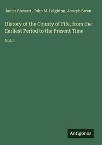 Produktbild: History of the County of Fife, from the Earliest Period to the Present Time