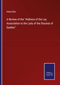 Produktbild: A Review of the "Address of the Lay Association to the Laity of the Diocese of Quebec"