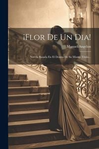 Produktbild: &iexcl;flor De Un Dia!: Novela Basada En El Drama De Su Mismo T&iacute;tulo...